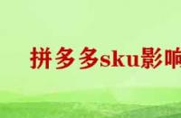 拼多多刪除sku影響權(quán)重嗎？