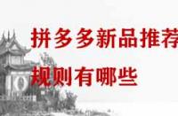 拼多多新品推薦規(guī)則有哪些？