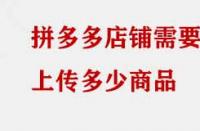 拼多多店鋪需要上傳多少商品？