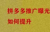 拼多多推廣曝光如何提升？