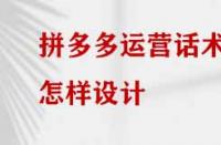 拼多多運(yùn)營(yíng)話術(shù)怎樣設(shè)計(jì)？