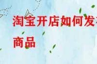 淘寶開(kāi)店如何發(fā)布商品？