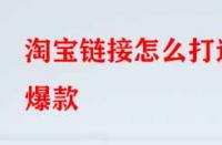 淘寶鏈接怎么打造爆款？