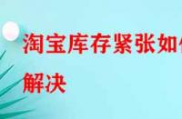 淘寶庫(kù)存緊張如何解決？