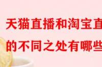 天貓直播和淘寶直播的不同之處有哪些？