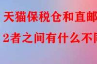 天貓保稅倉和直郵2者之間有什么不同？