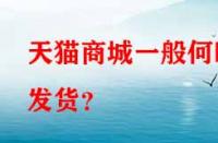 天貓商城一般何時(shí)發(fā)貨？