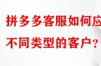 拼多多客服如何應對不同類型的客戶？
