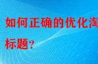 如何正確的優(yōu)化淘寶標題？