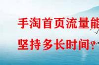 手淘首頁流量能堅持多長時間？