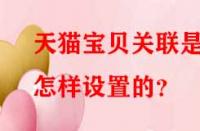 天貓寶貝關(guān)聯(lián)是怎樣設(shè)置的？