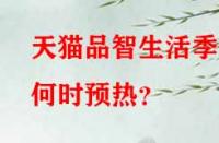 天貓品智生活季何時預(yù)熱？