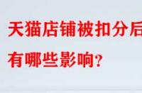 天貓店鋪被扣分后有哪些影響？