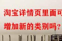 淘寶詳情頁里面可以增加新的類別嗎？