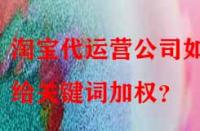 淘寶代運(yùn)營(yíng)公司如何給關(guān)鍵詞加權(quán)？