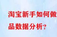 淘寶新手如何做選品數(shù)據(jù)分析？
