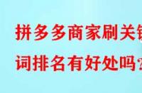 拼多多商家刷關(guān)鍵詞排名有好處嗎？