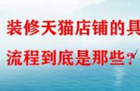 裝修天貓店鋪的具體流程到底是那些？