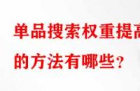 單品搜索權(quán)重提高的方法有哪些？