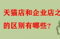 天貓店和企業(yè)店之間的區(qū)別有哪些？