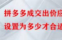 拼多多成交出價應(yīng)設(shè)置為多少才合適？