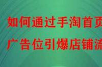 如何通過(guò)手淘首頁(yè)廣告位引爆店鋪流量？
