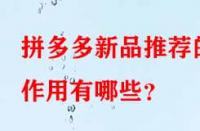 拼多多新品推薦的作用有哪些？
