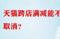 天貓跨店滿減能不能取消？