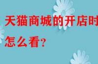 天貓商城的開店時(shí)間怎么看？