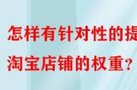 怎樣有針對(duì)性的提升淘寶店鋪的權(quán)重？