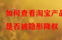 如何查看淘寶產(chǎn)品是否被隱形降權(quán)？