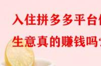 入住拼多多平臺做生意真的賺錢嗎？