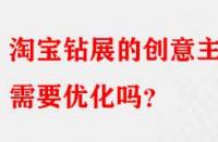 淘寶鉆展的創(chuàng)意主圖需要優(yōu)化嗎？