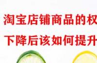 淘寶店鋪商品的權重下降后該如何提升？