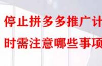 停止拼多多推廣計劃時需注意哪些事項？