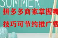 拼多多商家掌握哪些技巧可節(jié)約推廣費？
