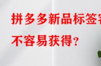 拼多多新品標簽容不容易獲得？