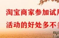 淘寶商家參加試用活動(dòng)的好處多不多？