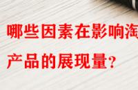 哪些因素在影響淘寶產(chǎn)品的展現(xiàn)量？