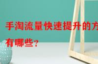 手淘流量快速提升的方法有哪些？