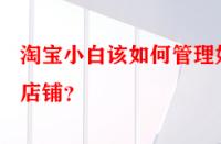淘寶小白該如何管理好店鋪？