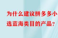 為什么建議拼多多小白選藍(lán)海類目的產(chǎn)品？