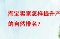 淘寶賣家怎樣提升產(chǎn)品的自然排名？