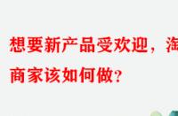 想要新產(chǎn)品受歡迎，淘寶商家該如何做？
