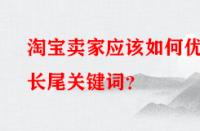 淘寶賣家應(yīng)該如何優(yōu)化長(zhǎng)尾關(guān)鍵詞？