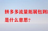 拼多多流量拓展包到底是什么意思？