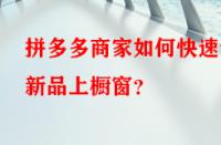 拼多多商家如何快速讓新品上櫥窗？