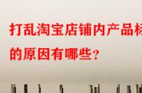打亂淘寶店鋪內(nèi)產(chǎn)品標(biāo)簽的原因有哪些？