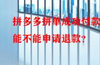 拼多多拼單成功付款后能不能申請(qǐng)退款？
