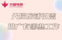 天貓商家推廣前得必備工作有哪些？火蝠電商在線解答